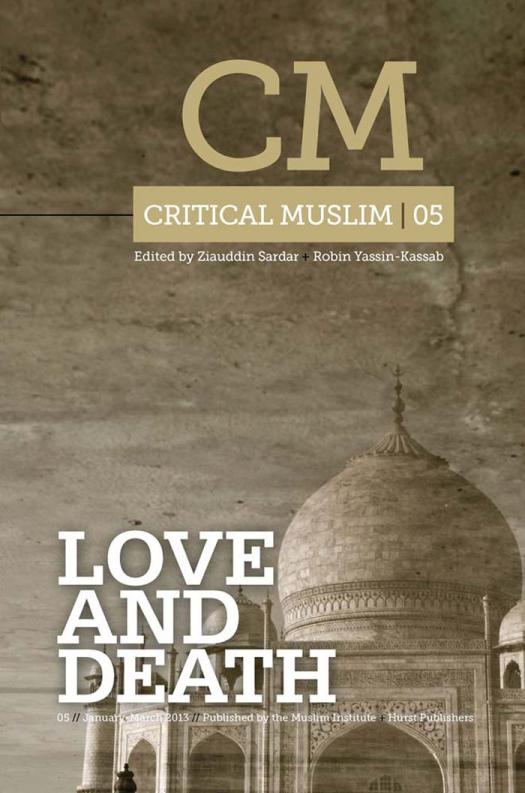 Critical Muslim 5 Love And Death Ziauddin Sardar Robin Yassinkassab