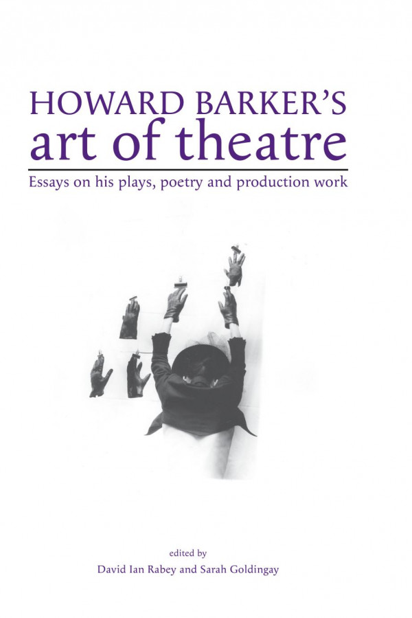 Howard Barkers Art Of Theatre Essays On His Plays Poetry And Production Work 1st Edition David Rabey Sarah Goldingay