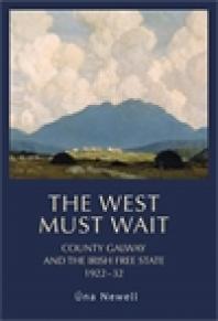 The West Must Wait County Galway And The Irish Free State 192232 1st Edition Una Newell