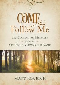 Come Follow Me 365 Comforting Messages From The One Who Knows Your Name Matt Koceich