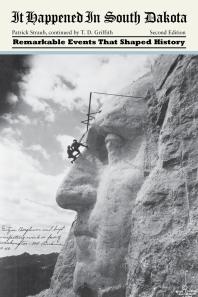 It Happened In South Dakota Remarkable Events That Shaped History 2nd Edition Patrick Straub Tom D Griffith