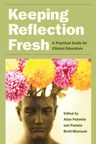 Keeping Reflection Fresh A Practical Guide For Clinical Educators 1st Edition Allan Peterkin Pamela Brettmaclean
