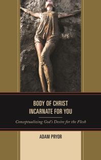 Body Of Christ Incarnate For You Conceptualizing Gods Desire For The Flesh Adam Pryor