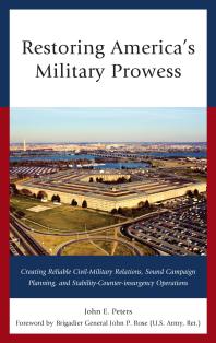 Restoring Americas Military Prowess Creating Reliable Civilmilitary Relations Sound Campaign Planning And Stabilitycounterinsurgency Operations John E Peters