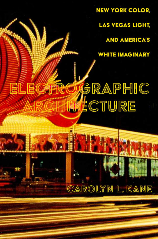 Electrographic Architecture New York Color Las Vegas Light And Americas White Imaginary 1st Edition Carolyn L Kane