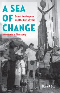 A Sea Of Change Ernest Hemingway And The Gulf Stream A Contextual Biography 1st Edition Mark P Ott