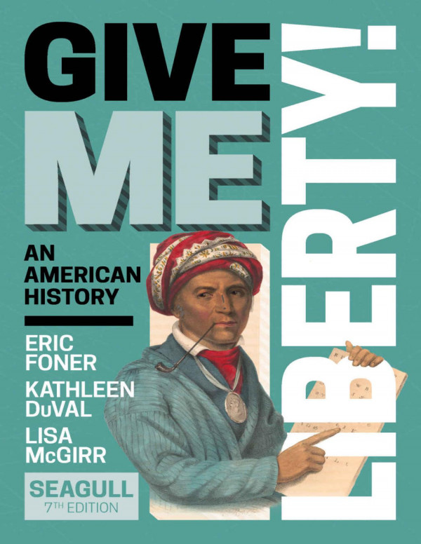 Give Me Liberty An American History 7th Edition Eric Foner Kathleen Duval Lisa Mcgirr
