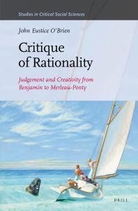 Critique Of Rationality Judgement And Creativity From Benjamin To Merleauponty 1st Edition John E Obrien
