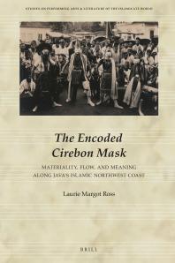 The Encoded Cirebon Mask Materiality Flow And Meaning Along Javas Islamic Northwest Coast 1st Edition Laurie Margot Ross
