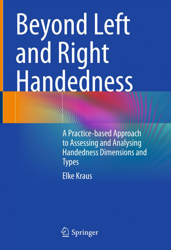 Beyond Left And Right Handedness A Practicebased Approach To Assessing And Analysing Handedness Dimensions And Types 1st Ed 2023 Elke Kraus