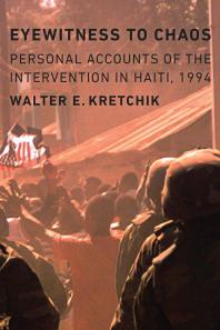 Eyewitness To Chaos Personal Accounts Of The Intervention In Haiti 1994 1st Edition Walter E Kretchik
