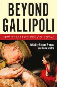 Beyond Gallipoli New Perspectives On Anzac Raelene Frances Bruce Scates