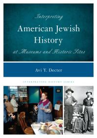 Interpreting American Jewish History At Museums And Historic Sites Avi Y Decter
