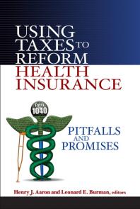 Using Taxes To Reform Health Insurance Pitfalls And Promises Henry Aaron Leonard E Burman