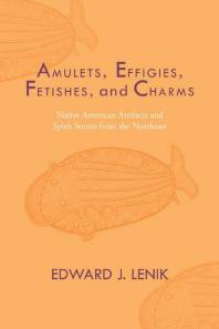 Amulets Effigies Fetishes And Charms Native American Artifacts And Spirit Stones From The Northeast 1st Edition Edward J Lenik