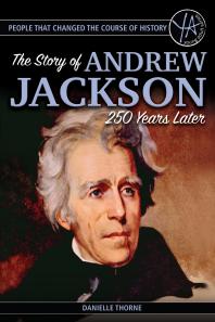 People That Changed The Course Of History The Story Of Andrew Jackson 250 Years After His Birth Danielle Thorne