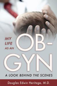 My Life As An Obgyn A Look Behind The Scenes Douglas Heritage