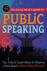 The Young Adults Guide To Public Speaking Tips Tricks Expert Advice For Delivering A Great Speech Without Being Nervous Atlantic Publishing
