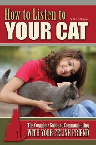 How To Listen To Your Cat The Complete Guide To Communicating With Your Feline Friend Kim O Morgan Kim Morgan