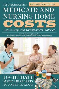 The Complete Guide To Medicaid And Nursing Home Costs How To Keep Your Family Assets Protected 2nd Edition Atlantic Publishing