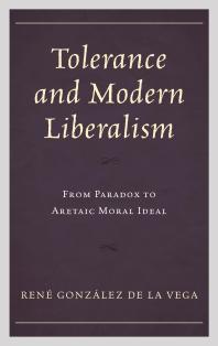 Tolerance And Modern Liberalism From Paradox To Aretaic Moral Ideal Ren Gonzlez De La Vega