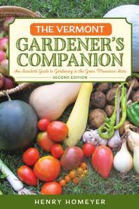 The Vermont Gardeners Companion An Insiders Guide To Gardening In The Green Mountain State 2nd Edition Henry Homeyer