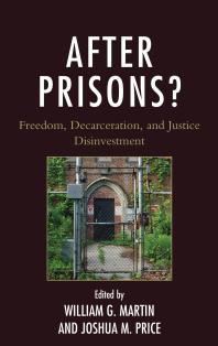 After Prisons Freedom Decarceration And Justice Disinvestment William G Martin Kevin Revier Joshua M Price John Eason Luis R Gonzalez Chungse Jung Brendan Mcquade Andrew J Pragacz Kevin Revier Joshua M Price