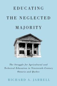 Educating The Neglected Majority The Struggle For Agricultural And Technical Education In Nineteenthcentury Ontario And Quebec 1st Edition Richard A Jarrell