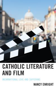 Catholic Literature And Film Incarnational Love And Suffering Nancy Enright