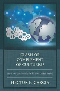 Clash Or Complement Of Cultures Peace And Productivity In The New Global Reality Hector E Garcia