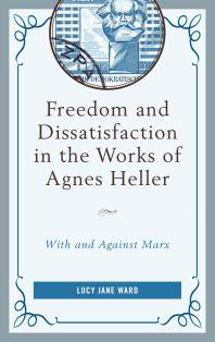 Freedom And Dissatisfaction In The Works Of Agnes Heller With And Against Marx Lucy Jane Ward