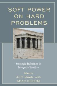 Soft Power On Hard Problems Strategic Influence In Irregular Warfare Ajit Maan Amar Cheema