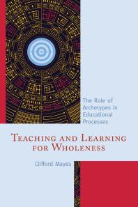 Teaching And Learning For Wholeness The Role Of Archetypes In Educational Processes Clifford Mayes
