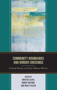 Community Boundaries And Border Crossings Critical Essays On Ethnic Women Writers Kristen Lillvis Hannah Swamidoss Robert Miltner Molly Fuller Leila Aouadi Sarah A Chavez Aoileann N Igeartaigh Kate Nygren Lydia Efthymia Roupakia Dallel Sarnou