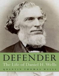 Defender The Life Of Daniel H Wells Quentin Thomas Wells