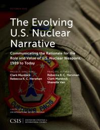 The Evolving U S Nuclear Narrative Communicating The Rationale For The Role And Value Of U S Nuclear Weapons 1989 To Today Rebecca K C Hersman Clark Murdock Shanelle Van