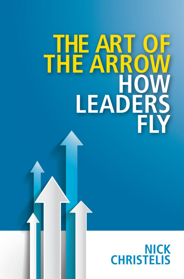 The Art Of The Arrow How Leaders Fly 1st Edition Nick Christelis