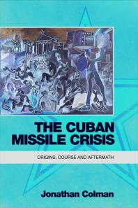 The Cuban Missile Crisis Origins Course And Aftermath 1st Edition Jonathan Colman