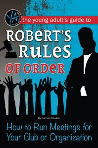 The Young Adults Guide To Roberts Rules Of Order How To Run Meetings For Your Club Or Organization Hannah Litwiller Atlantic Publishing Group