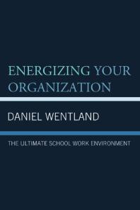 Energizing Your Organization The Ultimate School Work Environment Daniel Wentland