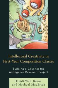 Intellectual Creativity In Firstyear Composition Classes Building A Case For The Multigenre Research Project Heidi Wall Burns Michael Macbride