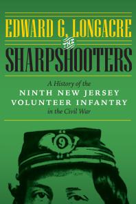 The Sharpshooters A History Of The Ninth New Jersey Volunteer Infantry In The Civil War 1st Edition Edward G Longacre