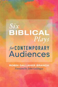 Six Biblical Plays For Contemporary Audiences Robin Gallaher Branch John Goldingay