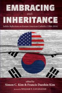 Embracing Our Inheritance Jubilee Reflections On Korean American Catholics 19662016 Simon C Kim Francis Daeshin Kim William T Cavanaugh
