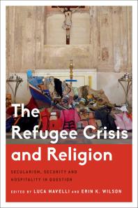 The Refugee Crisis And Religion Secularism Security And Hospitality In Question 1st Edition Luca Mavelli Erin Wilson