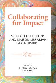 Collaborating For Impact Special Collections And Liaison Librarian Partnerships 1st Edition Kristen Totleben Lori Birrell