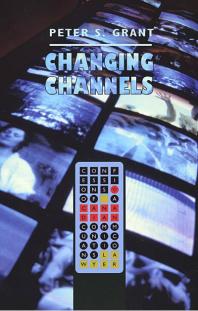 Changing Channels Confessions Of A Canadian Communications Lawyer 1st Edition Peter Grant