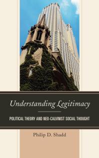 Understanding Legitimacy Political Theory And Neocalvinist Social Thought Philip D Shadd