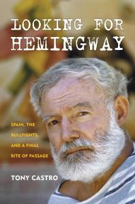 Looking For Hemingway Spain The Bullfights And A Final Rite Of Passage Tony Castro