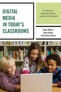 Digital Media In Todays Classrooms The Potential For Meaningful Teaching Learning And Assessment Dawn Wilson Katie Alaniz Joshua Sikora